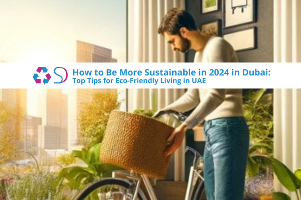 Top tips for eco-friendly living in Dubai. Transform your lifestyle this new year 2024 with simple, effective changes.