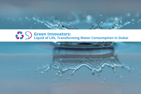 Green Innovators: Liquid of Life, Transforming Water Consumption in Dubai
