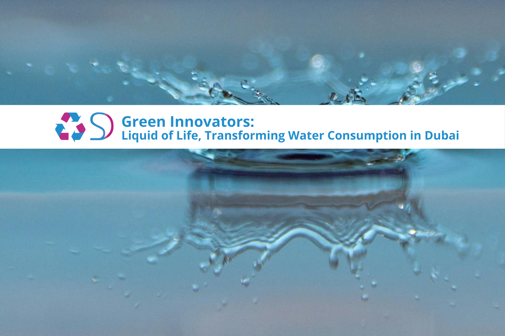 Green Innovators: Liquid of Life, Transforming Water Consumption in Dubai
