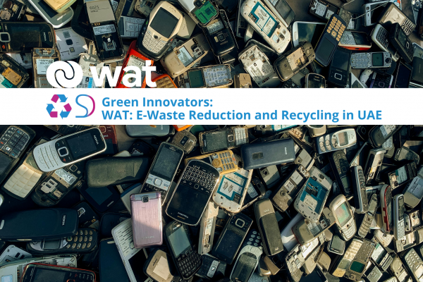 Blog Sustainable Dubai Green Innovators: WAT: E-Waste Reduction and Recycling in UAE